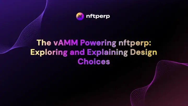 The vAMM Powering nftperp: Exploring and Explaining Design Choices