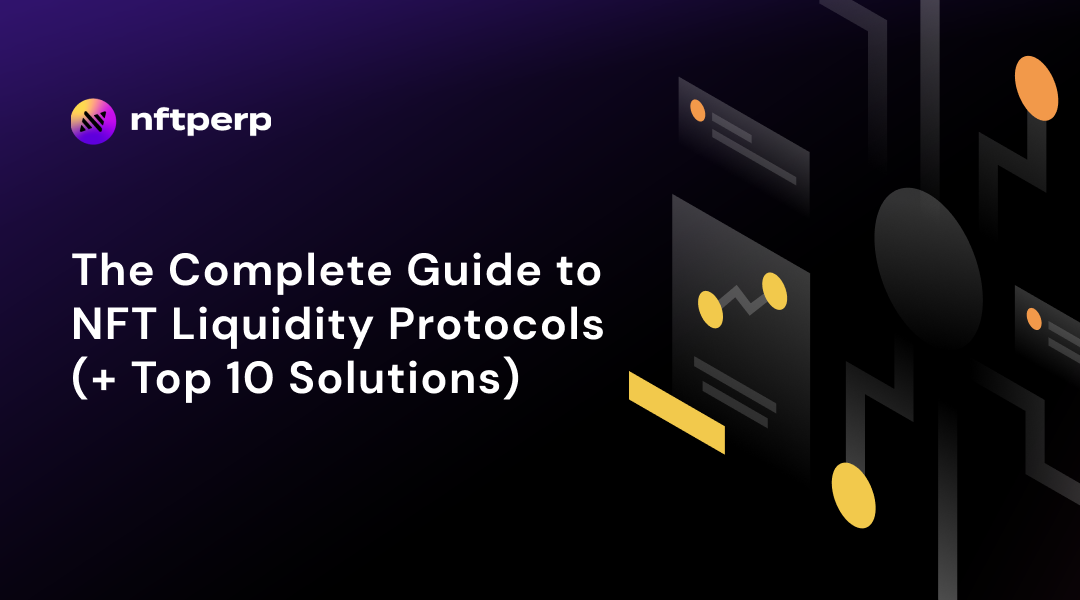 The Complete Guide to NFT Liquidity Protocols (+ Top 10 Solutions)