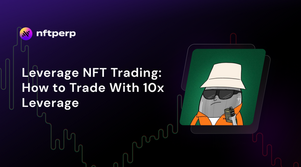 Leverage NFT Trading: How to Long NFTS with 10x Leverage